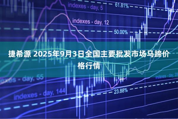 捷希源 2025年9月3日全国主要批发市场马蹄价格行情